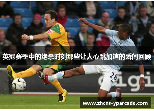 英冠赛季中的绝杀时刻那些让人心跳加速的瞬间回顾 英冠赛季中的绝杀时刻那些让人心跳加速的瞬间回顾