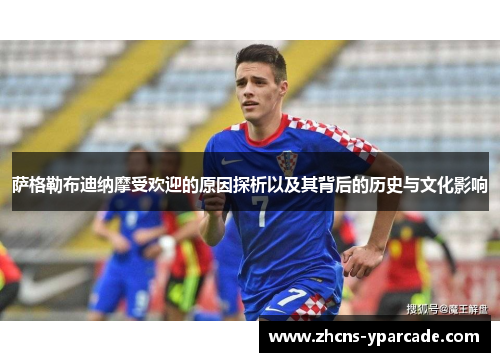 萨格勒布迪纳摩受欢迎的原因探析以及其背后的历史与文化影响 萨格勒布迪纳摩受欢迎的原因探析以及其背后的历史与文化影响