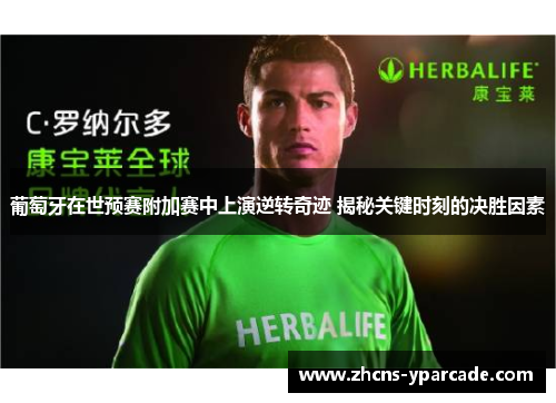 葡萄牙在世预赛附加赛中上演逆转奇迹 揭秘关键时刻的决胜因素 葡萄牙在世预赛附加赛中上演逆转奇迹 揭秘关键时刻的决胜因素