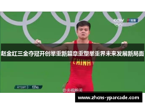 赵金红三金夺冠开创举重新篇章重塑举重界未来发展新局面