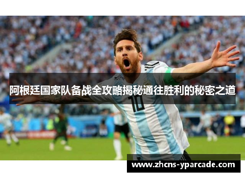 阿根廷国家队备战全攻略揭秘通往胜利的秘密之道 阿根廷国家队备战全攻略揭秘通往胜利的秘密之道