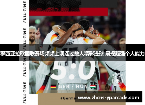 穆西亚拉欧国联赛场频频上演连过数人精彩进球 展现超强个人能力