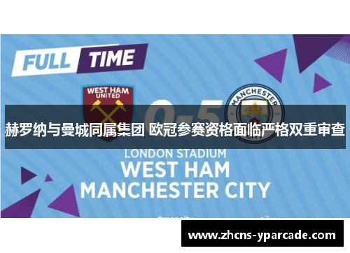 赫罗纳与曼城同属集团 欧冠参赛资格面临严格双重审查