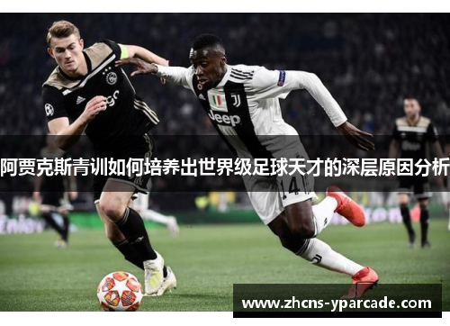 阿贾克斯青训如何培养出世界级足球天才的深层原因分析