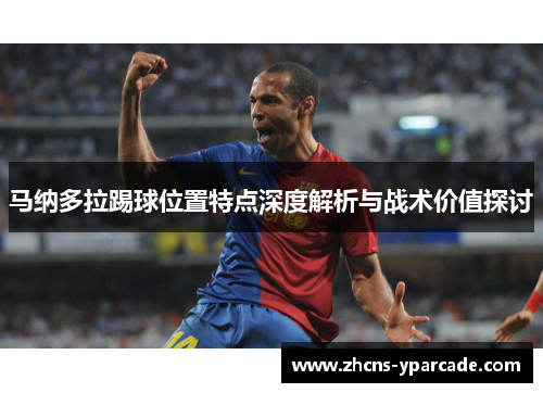 马纳多拉踢球位置特点深度解析与战术价值探讨