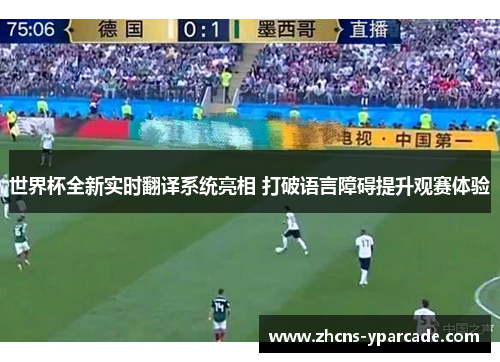 世界杯全新实时翻译系统亮相 打破语言障碍提升观赛体验 世界杯全新实时翻译系统亮相 打破语言障碍提升观赛体验